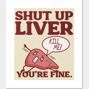 Shut Up Liver, You're Fine! Posters and Art